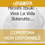 Hiroshi Itsuki - Viva La Vida Ikiterutte Iine! cd
