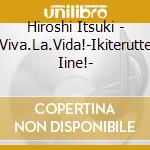 Hiroshi Itsuki - Viva.La.Vida!-Ikiterutte Iine!- cd