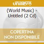 (World Music) - Untitled (2 Cd) cd