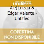Aie(Luizga & Edgar Valente - Untitled cd