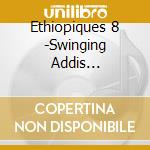 Ethiopiques 8 -Swinging Addis 1969-1974 / Various cd