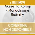 Akase To Korogi - Monochrome Butterfly cd