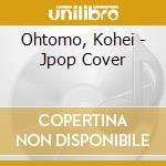 Ohtomo, Kohei - Jpop Cover cd