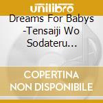 Dreams For Babys -Tensaiji Wo Sodateru Akachan No Tame No Suimin Ongaku / Various cd