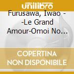 Furusawa, Iwao - -Le Grand Amour-Omoi No Todoku Hi cd