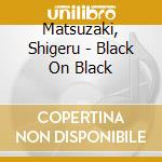Matsuzaki, Shigeru - Black On Black cd