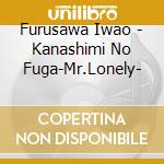 Furusawa Iwao - Kanashimi No Fuga-Mr.Lonely- cd musicale di Furusawa Iwao