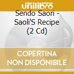 Sendo Saori - Saoli'S Recipe (2 Cd) cd musicale