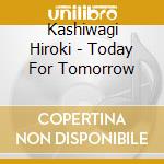 Kashiwagi Hiroki - Today For Tomorrow cd