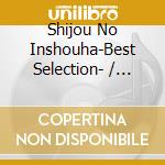 Shijou No Inshouha-Best Selection- / Various cd
