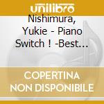 Nishimura, Yukie - Piano Switch ! -Best Selection- (2 Cd) cd musicale di Nishimura, Yukie