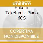 Haketa Takefumi - Piano 60'S cd musicale