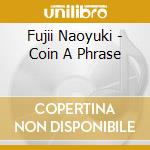 Fujii Naoyuki - Coin A Phrase cd