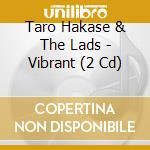 Taro Hakase & The Lads - Vibrant (2 Cd) cd