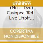 (Music Dvd) Casiopea 3Rd - Live Liftoff 2012 cd musicale