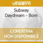 Subway Daydream - Born cd