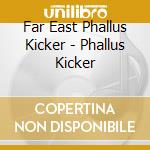 Far East Phallus Kicker - Phallus Kicker cd