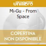 Mi-Gu - From Space cd
