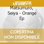 Matsumuro, Seiya - Orange Ep cd