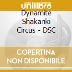 Dynamite Shakariki Circus - DSC cd