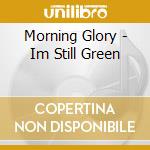 Morning Glory - Im Still Green cd