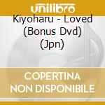 Kiyoharu - Loved (Bonus Dvd) (Jpn) cd