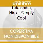 Takashiba, Hiro - Simply Cool cd