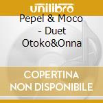 Pepel & Moco - Duet Otoko&Onna cd