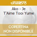 Ako - Je T'Aime Tooi Yume cd