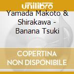 Yamada Makoto & Shirakawa - Banana Tsuki cd musicale