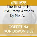 The Best 2016 R&B Party Anthem Dj Mix / Various cd