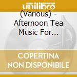 (Various) - Afternoon Tea Music For Happiness cd