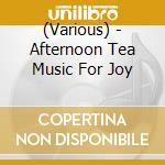 (Various) - Afternoon Tea Music For Joy cd