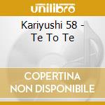 Kariyushi 58 - Te To Te cd
