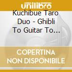 Kuchibue Taro Duo - Ghibli To Guitar To Kuchibue To. cd