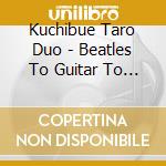 Kuchibue Taro Duo - Beatles To Guitar To Kuchibue To. cd
