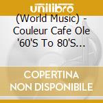 (World Music) - Couleur Cafe Ole '60'S To 80'S Soul' cd