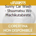 Sunny Car Wash - Shuumatsu Wo Machikutabirete cd