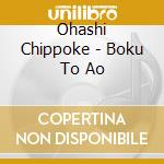 Ohashi Chippoke - Boku To Ao cd