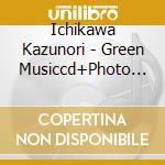 Ichikawa Kazunori - Green Musiccd+Photo Book cd musicale di Ichikawa Kazunori