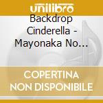 Backdrop Cinderella - Mayonaka No Taiyou Wo Kimi Ha Shiranai cd musicale di Backdrop Cinderella
