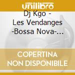 Dj Kgo - Les Vendanges -Bossa Nova- Mixed By Dj Kgo Aka Tanaka Keigo cd musicale