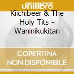 Kiichibeer & The Holy Tits - Waninikukitan cd