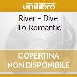 River - Dive To Romantic cd
