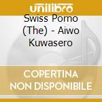Swiss Porno (The) - Aiwo Kuwasero cd