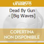 Dead By Gun - [Big Waves] cd