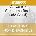 An Cafe' - Gokutama Rock Cafe (2 Cd) cd