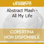 Abstract Mash - All My Life cd