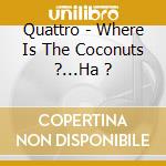 Quattro - Where Is The Coconuts ?...Ha ? cd