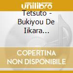 Tetsuto - Bukiyou De Iikara Odorasete cd